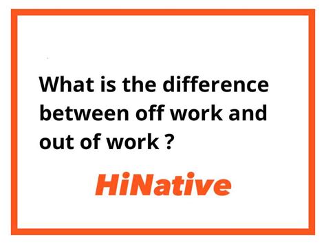 Difference between Off work and Out of work .